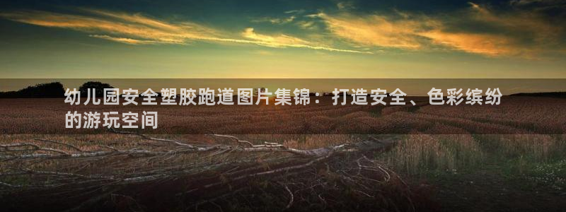 尊龙ag旗舰厅下载：幼儿园安全塑胶跑道图片集锦：打造