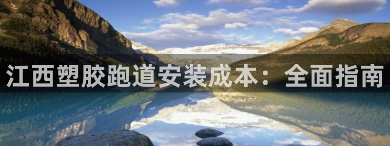 尊龙凯时人生就博：江西塑胶跑道安装成本：全面指南