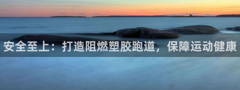 尊龙人生就是博登录网址下载：安全至上：打造阻燃塑胶跑道，保障运动健康