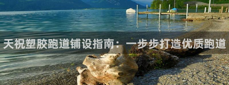 凯时a88：天祝塑胶跑道铺设指南：一步步打造优质跑道