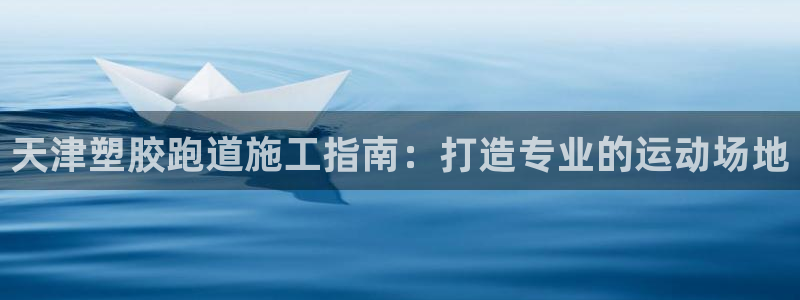 尊龙ag旗舰官网：天津塑胶跑道施工指南：打造专业的运动场地