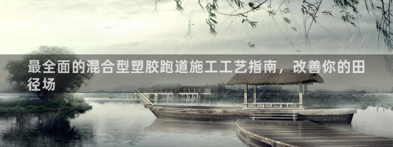 尊龙eight is enough：最全面的混合型塑胶跑道施工工艺指南，改善你的田
径场